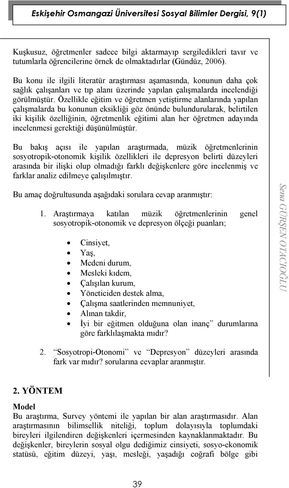 Özellikle eğitim ve öğretmen yetiştirme alanlarında yapılan çalışmalarda bu konunun eksikliği göz önünde bulundurularak, belirtilen iki kişilik özelliğinin, öğretmenlik eğitimi alan her öğretmen