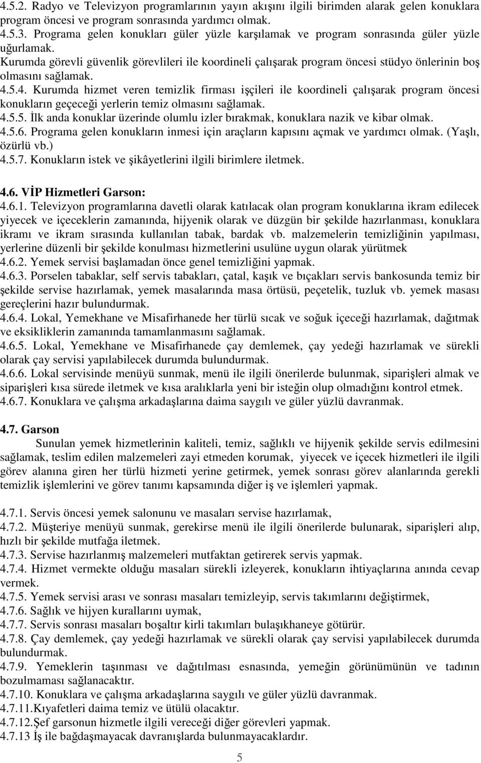 Kurumda görevli güvenlik görevlileri ile koordineli çalışarak program öncesi stüdyo önlerinin boş olmasını sağlamak. 4.