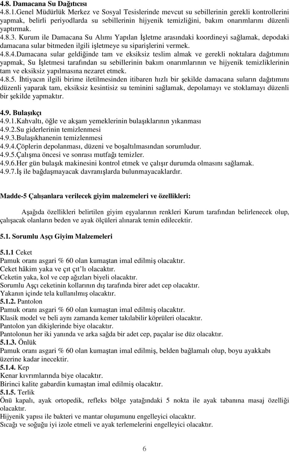 3. Kurum ile Damacana Su Alımı Yapılan İşletme arasındaki koordineyi sağlamak, depodaki damacana sular bitmeden ilgili işletmeye su siparişlerini vermek. 4.