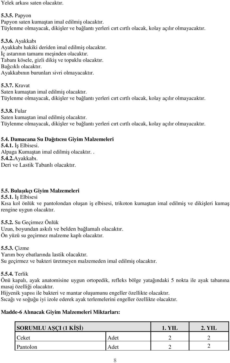 Ayakkabının burunları sivri olmayacaktır. 5.3.7. Kravat Saten kumaştan imal edilmiş olacaktır. Tüylenme olmayacak, dikişler ve bağlantı yerleri cırt cırtlı olacak, kolay açılır olmayacaktır. 5.3.8.