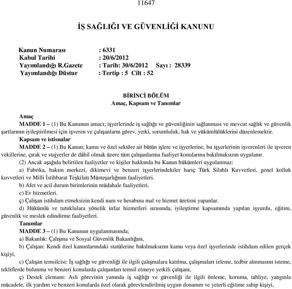 sağlanması ve mevcut sağlık ve güvenlik şartlarının iyileştirilmesi için işveren ve çalışanların görev, yetki, sorumluluk, hak ve yükümlülüklerini düzenlemektir.