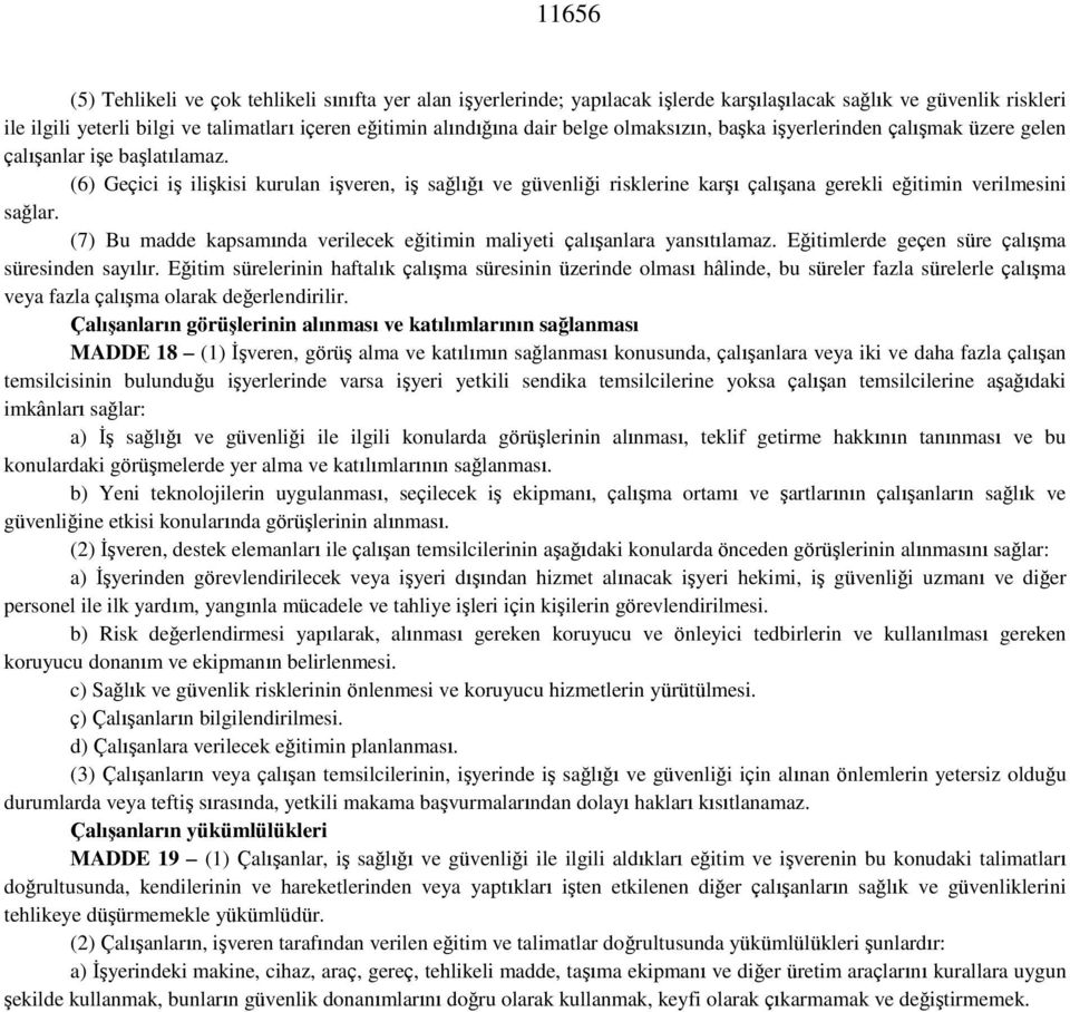 (6) Geçici iş ilişkisi kurulan işveren, iş sağlığı ve güvenliği risklerine karşı çalışana gerekli eğitimin verilmesini sağlar.