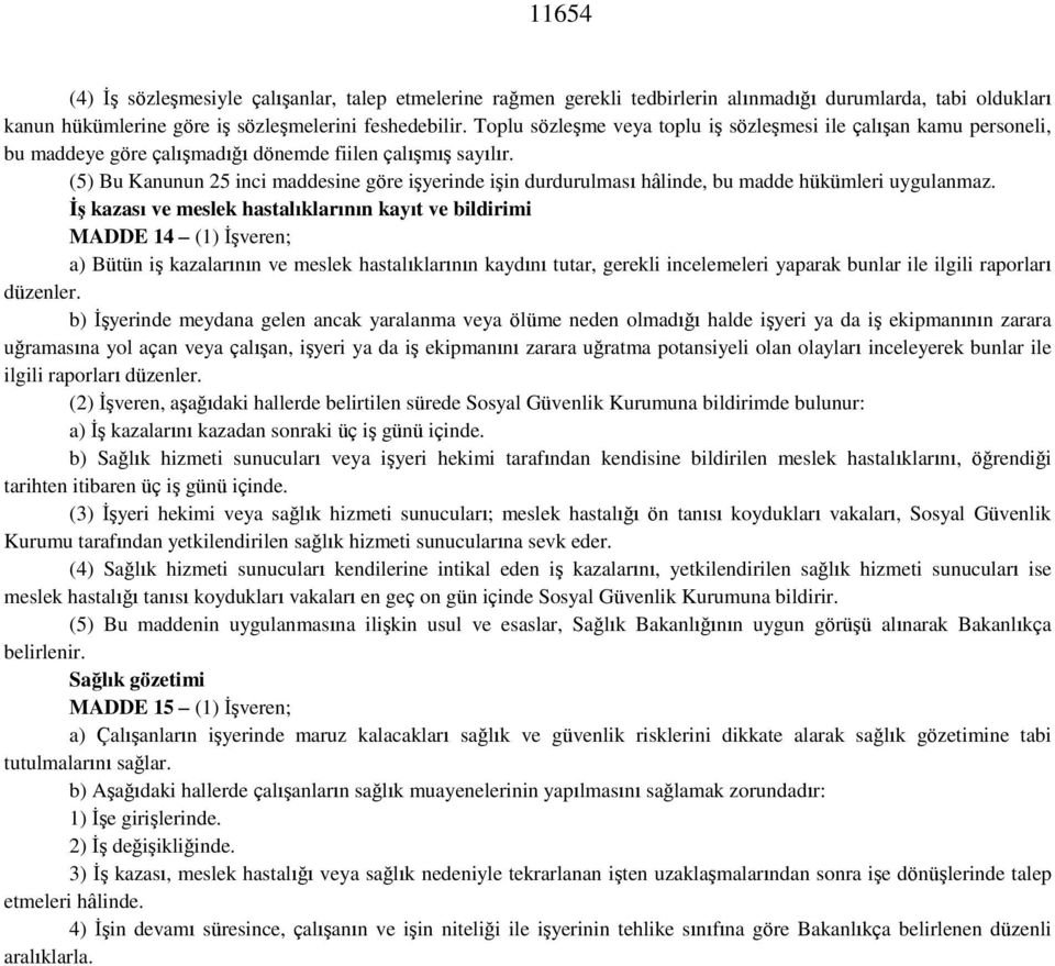 (5) Bu Kanunun 25 inci maddesine göre işyerinde işin durdurulması hâlinde, bu madde hükümleri uygulanmaz.