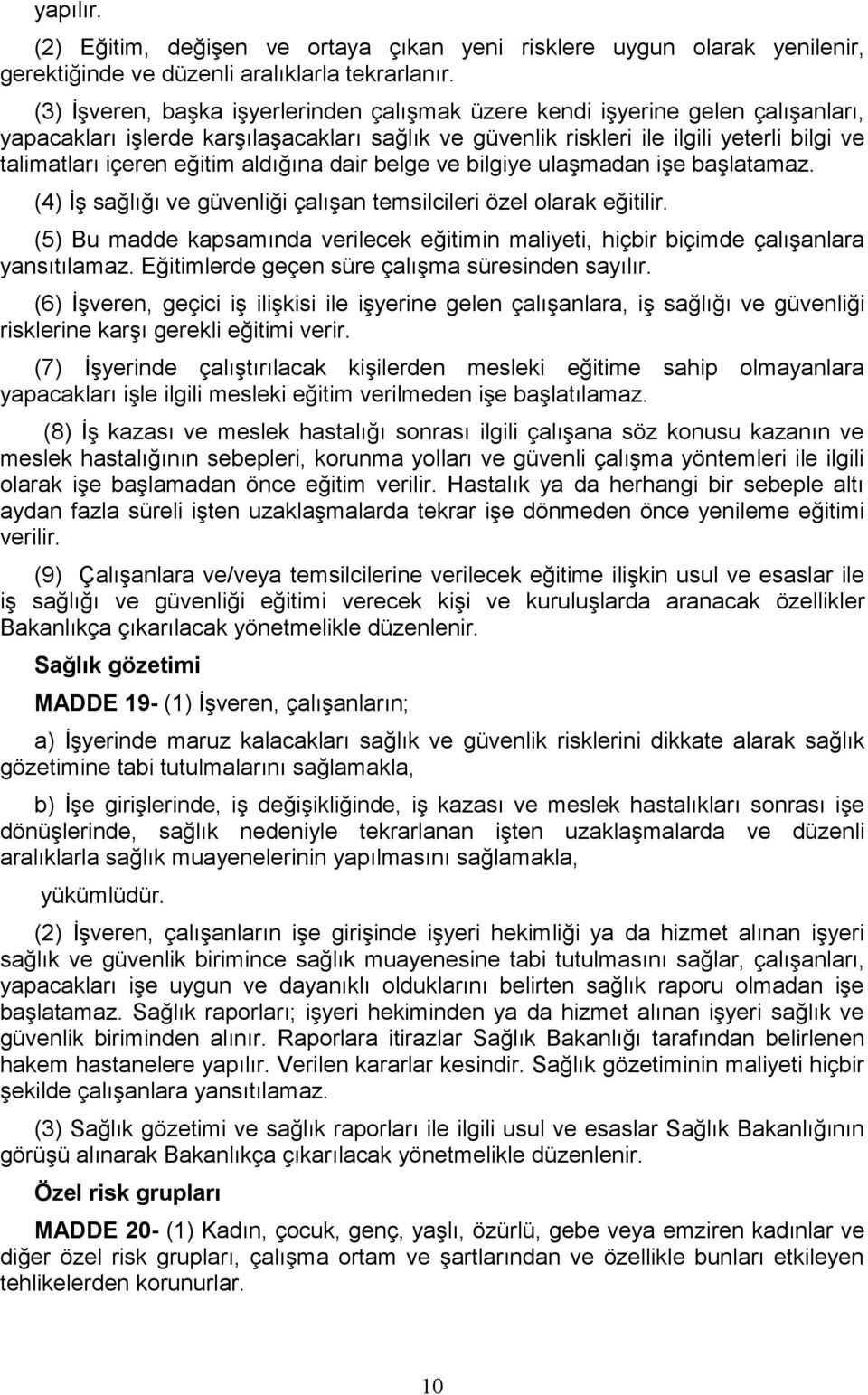 eğitim aldığına dair belge ve bilgiye ulaşmadan işe başlatamaz. (4) İş sağlığı ve güvenliği çalışan temsilcileri özel olarak eğitilir.