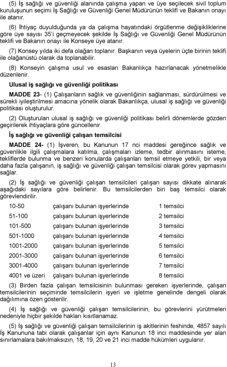 atanır. (7) Konsey yılda iki defa olağan toplanır. Başkanın veya üyelerin üçte birinin teklifi ile olağanüstü olarak da toplanabilir.