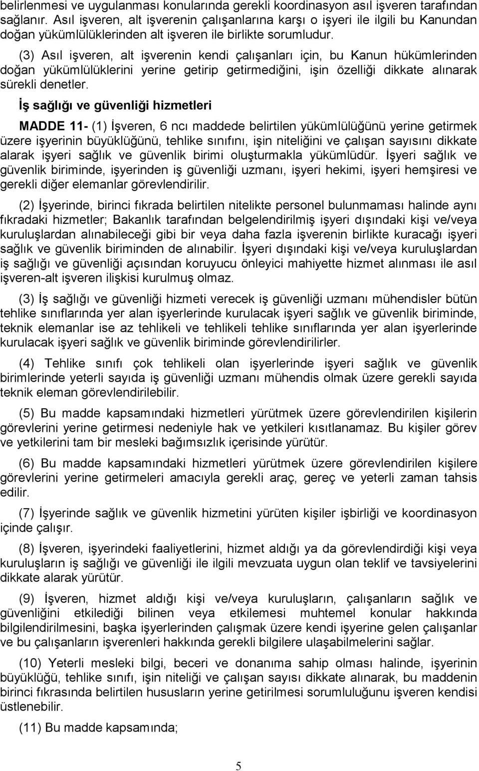 (3) Asıl işveren, alt işverenin kendi çalışanları için, bu Kanun hükümlerinden doğan yükümlülüklerini yerine getirip getirmediğini, işin özelliği dikkate alınarak sürekli denetler.