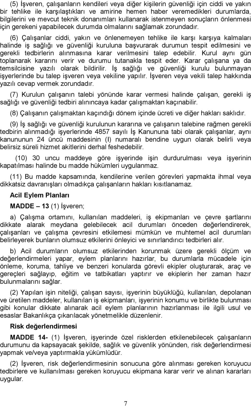 (6) Çalışanlar ciddi, yakın ve önlenemeyen tehlike ile karşı karşıya kalmaları halinde iş sağlığı ve güvenliği kuruluna başvurarak durumun tespit edilmesini ve gerekli tedbirlerin alınmasına karar