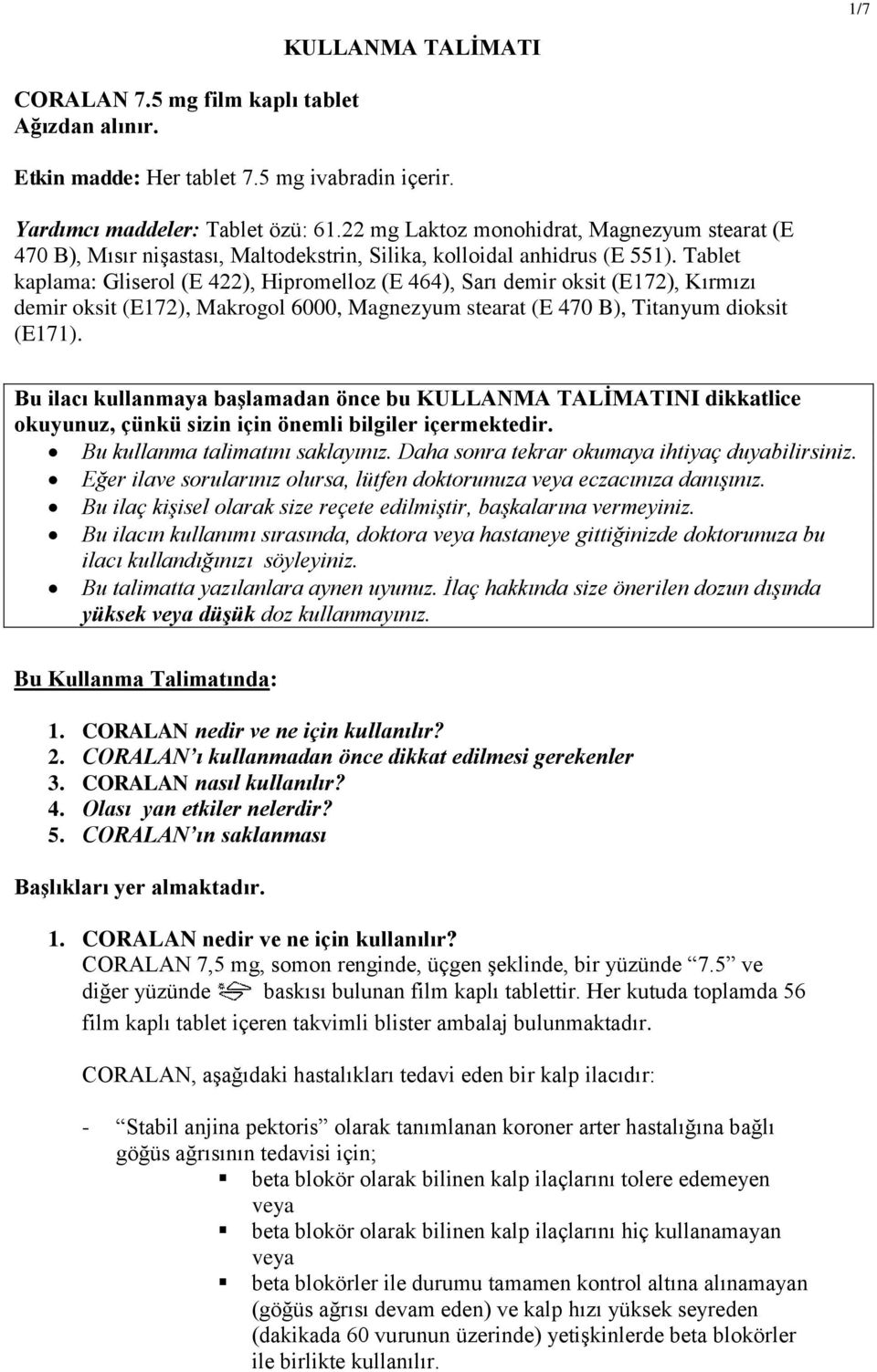 Tablet kaplama: Gliserol (E 422), Hipromelloz (E 464), Sarı demir oksit (E172), Kırmızı demir oksit (E172), Makrogol 6000, Magnezyum stearat (E 470 B), Titanyum dioksit (E171).