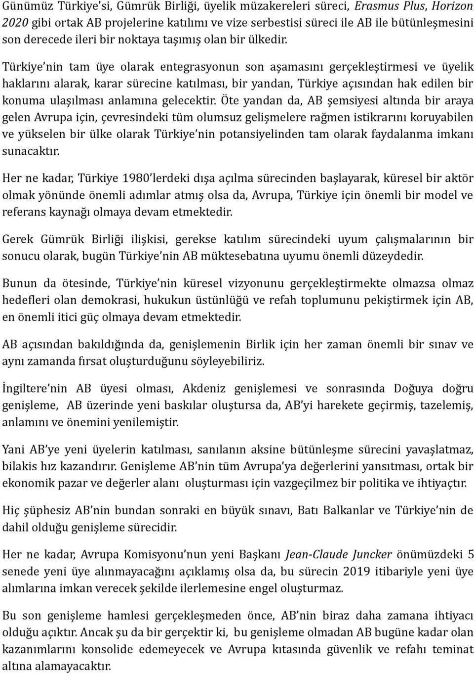 Türkiye nin tam üye olarak entegrasyonun son aşamasını gerçekleştirmesi ve üyelik haklarını alarak, karar sürecine katılması, bir yandan, Türkiye açısından hak edilen bir konuma ulaşılması anlamına