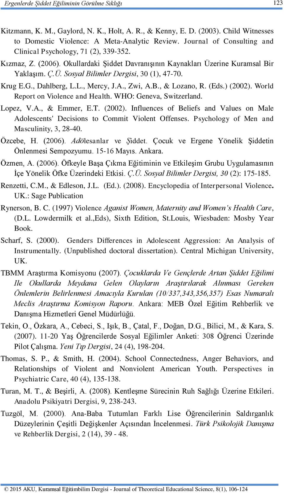 Krug E.G., Dahlberg, L.L., Mercy, J.A., Zwi, A.B., & Lozano, R. (Eds.) (2002). World Report on Violence and Health. WHO: Geneva, Switzerland. Lopez, V.A., & Emmer, E.T. (2002). Influences of Beliefs and Values on Male Adolescents' Decisions to Commit Violent Offenses.