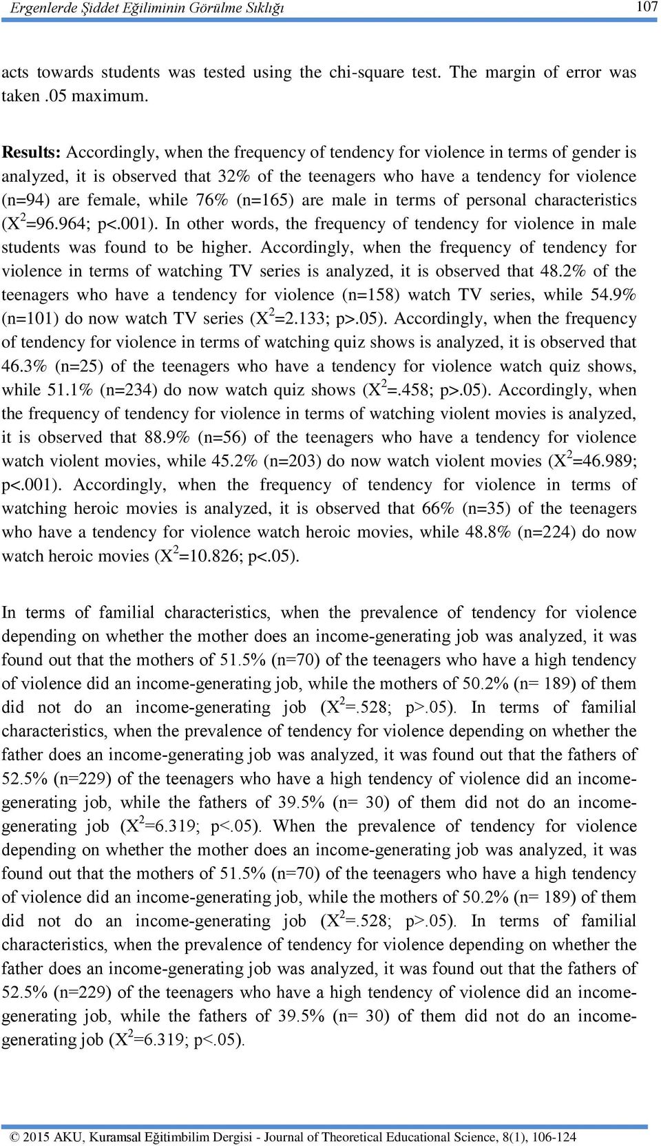 76% (n=165) are male in terms of personal characteristics (X 2 =96.964; p<.001). In other words, the frequency of tendency for violence in male students was found to be higher.