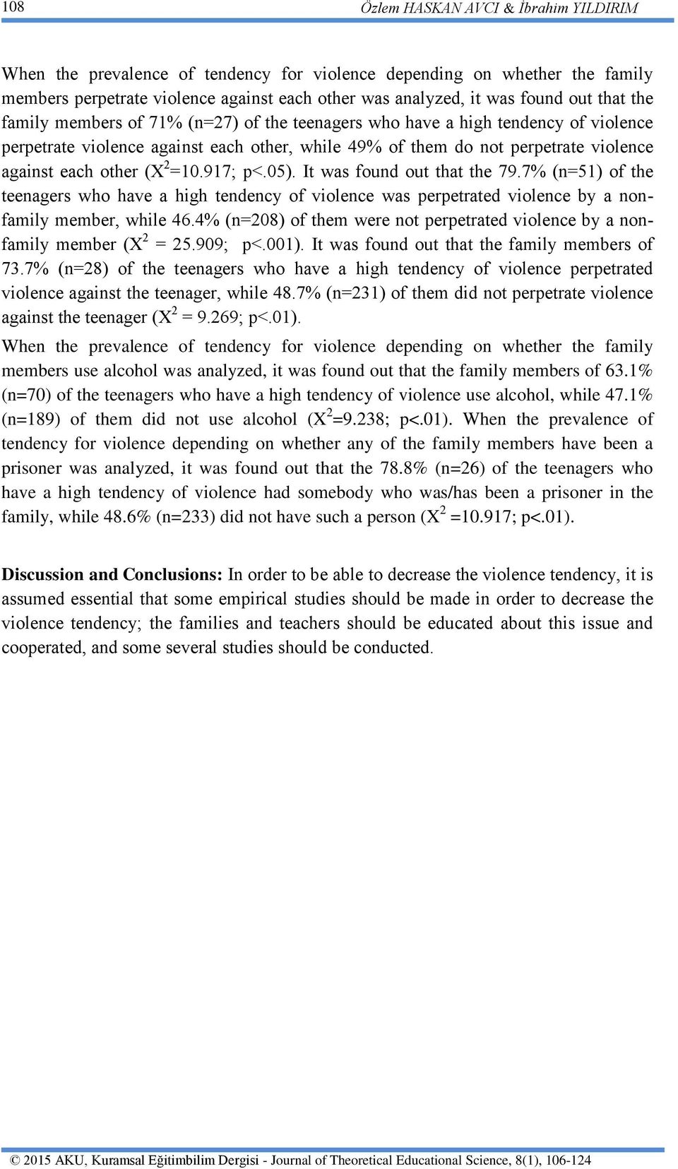 2 =10.917; p<.05). It was found out that the 79.7% (n=51) of the teenagers who have a high tendency of violence was perpetrated violence by a nonfamily member, while 46.