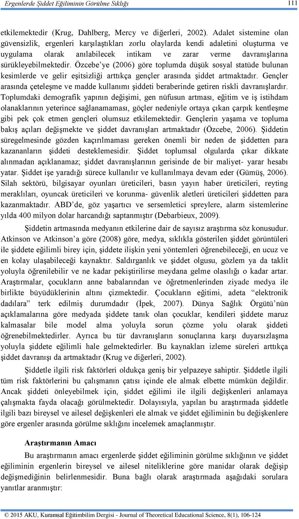 Özcebe ye (2006) göre toplumda düşük sosyal statüde bulunan kesimlerde ve gelir eşitsizliği arttıkça gençler arasında şiddet artmaktadır.