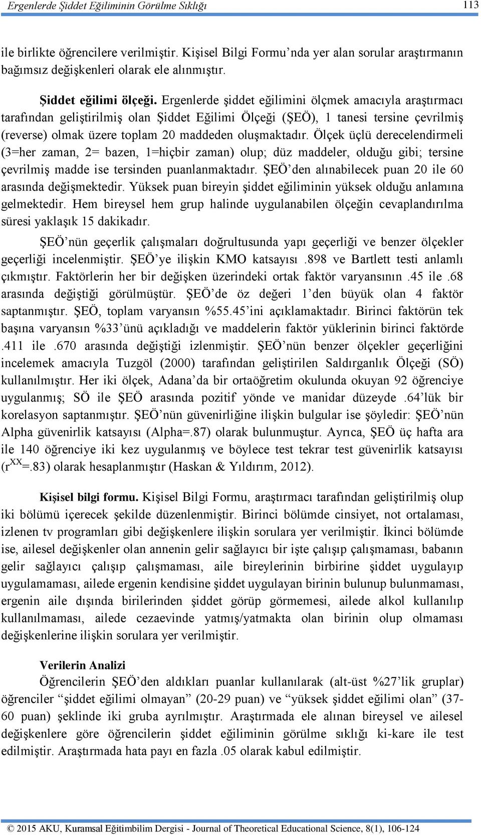 Ergenlerde şiddet eğilimini ölçmek amacıyla araştırmacı tarafından geliştirilmiş olan Şiddet Eğilimi Ölçeği (ŞEÖ), 1 tanesi tersine çevrilmiş (reverse) olmak üzere toplam 20 maddeden oluşmaktadır.