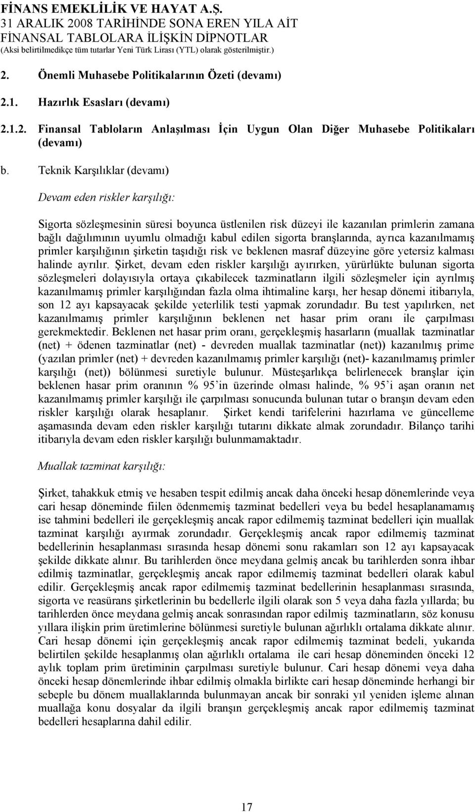 sigorta branşlarında, ayrıca kazanılmamış primler karşılığının şirketin taşıdığı risk ve beklenen masraf düzeyine göre yetersiz kalması halinde ayrılır.