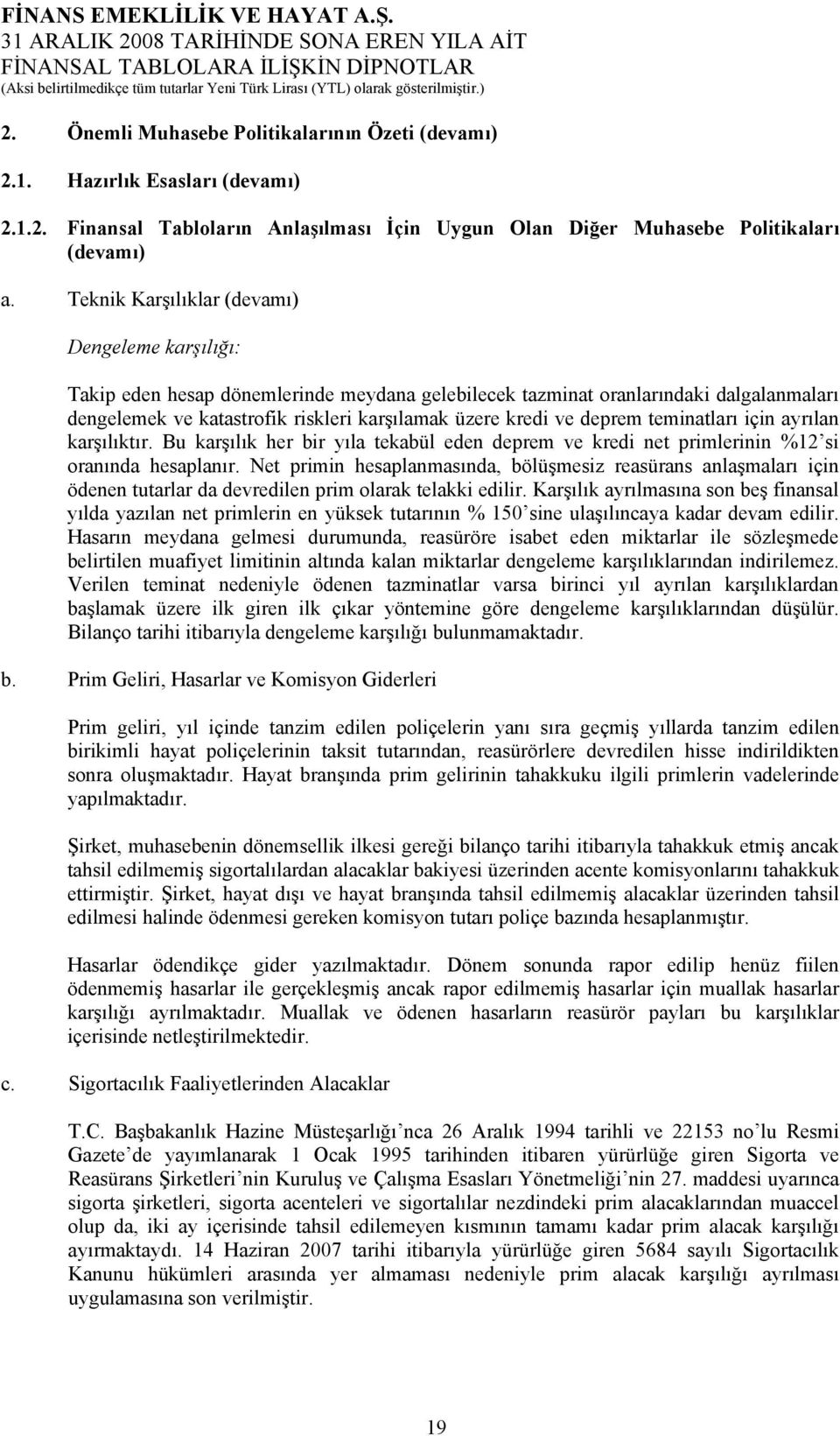 deprem teminatları için ayrılan karşılıktır. Bu karşılık her bir yıla tekabül eden deprem ve kredi net primlerinin %12 si oranında hesaplanır.