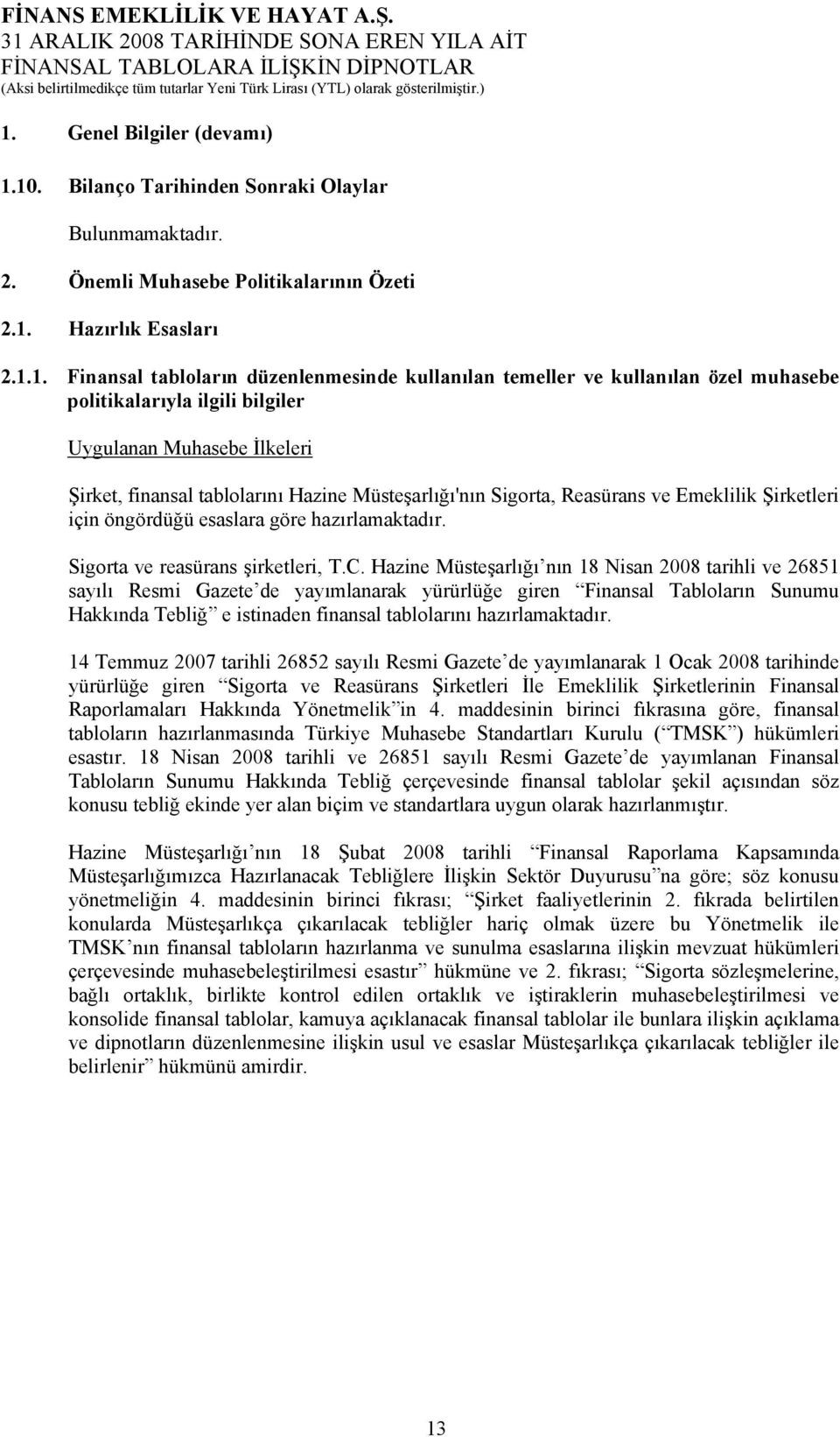 Şirketleri için öngördüğü esaslara göre hazırlamaktadır. Sigorta ve reasürans şirketleri, T.C.