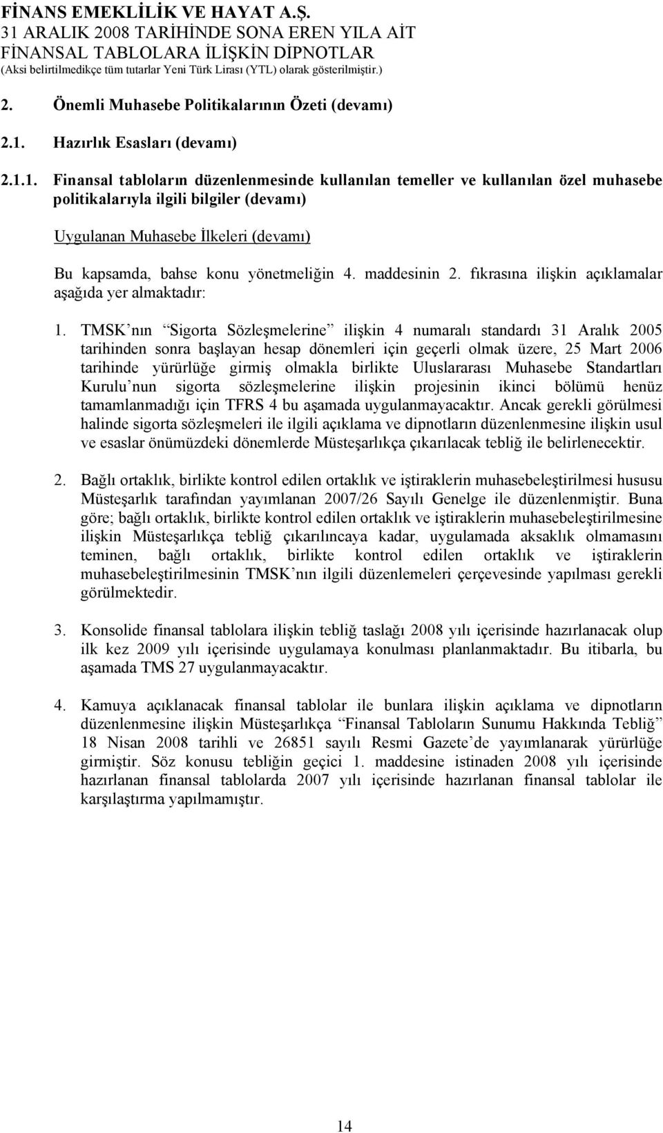 1. Finansal tabloların düzenlenmesinde kullanılan temeller ve kullanılan özel muhasebe politikalarıyla ilgili bilgiler (devamı) Uygulanan Muhasebe İlkeleri (devamı) Bu kapsamda, bahse konu