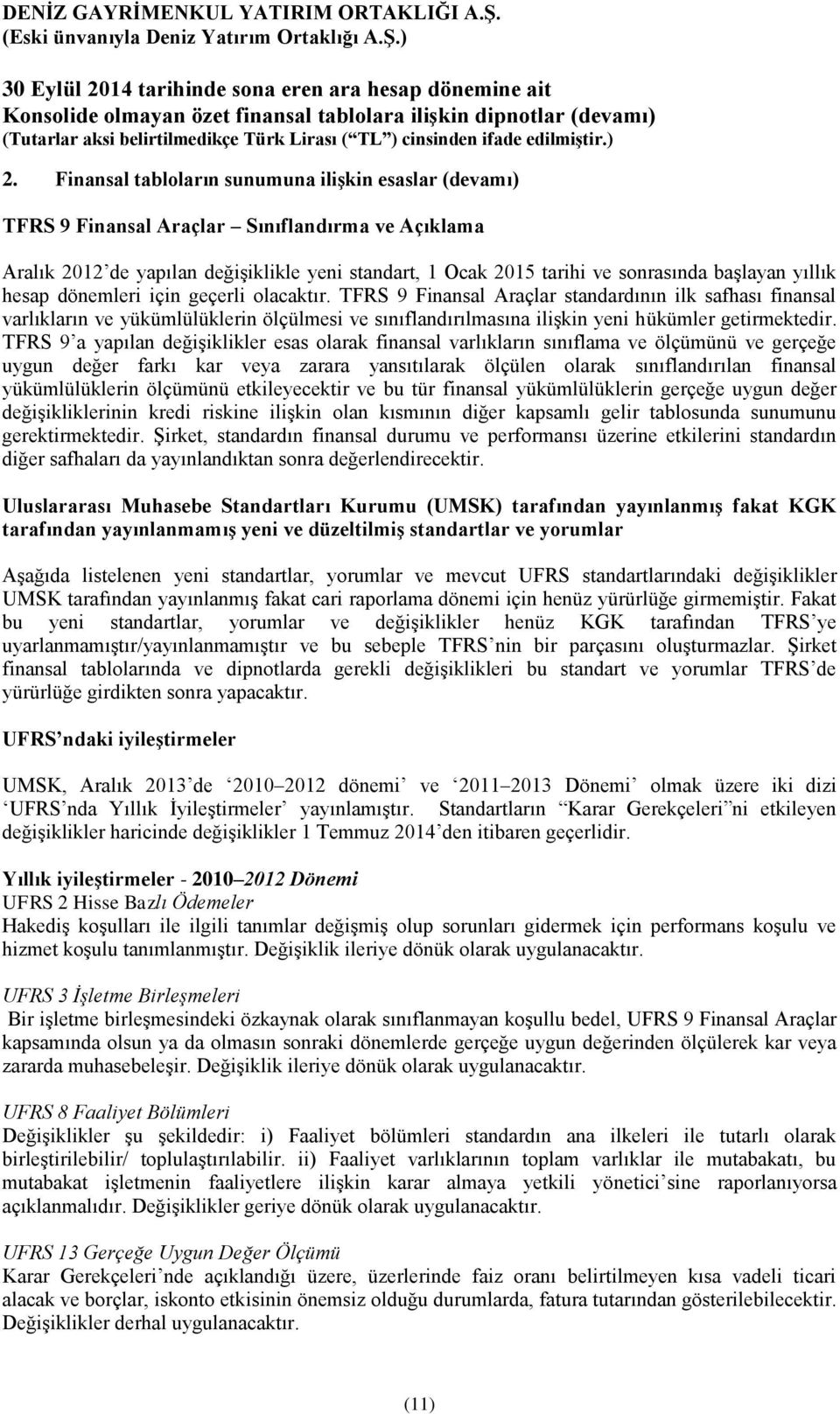 TFRS 9 Finansal Araçlar standardının ilk safhası finansal varlıkların ve yükümlülüklerin ölçülmesi ve sınıflandırılmasına ilişkin yeni hükümler getirmektedir.