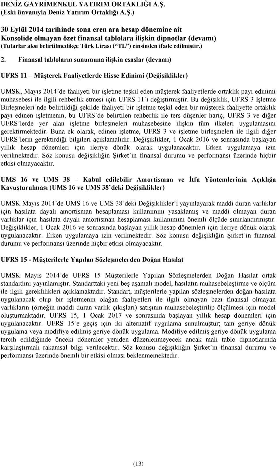 Bu değişiklik, UFRS 3 İşletme Birleşmeleri nde belirtildiği şekilde faaliyeti bir işletme teşkil eden bir müşterek faaliyette ortaklık payı edinen işletmenin, bu UFRS de belirtilen rehberlik ile ters