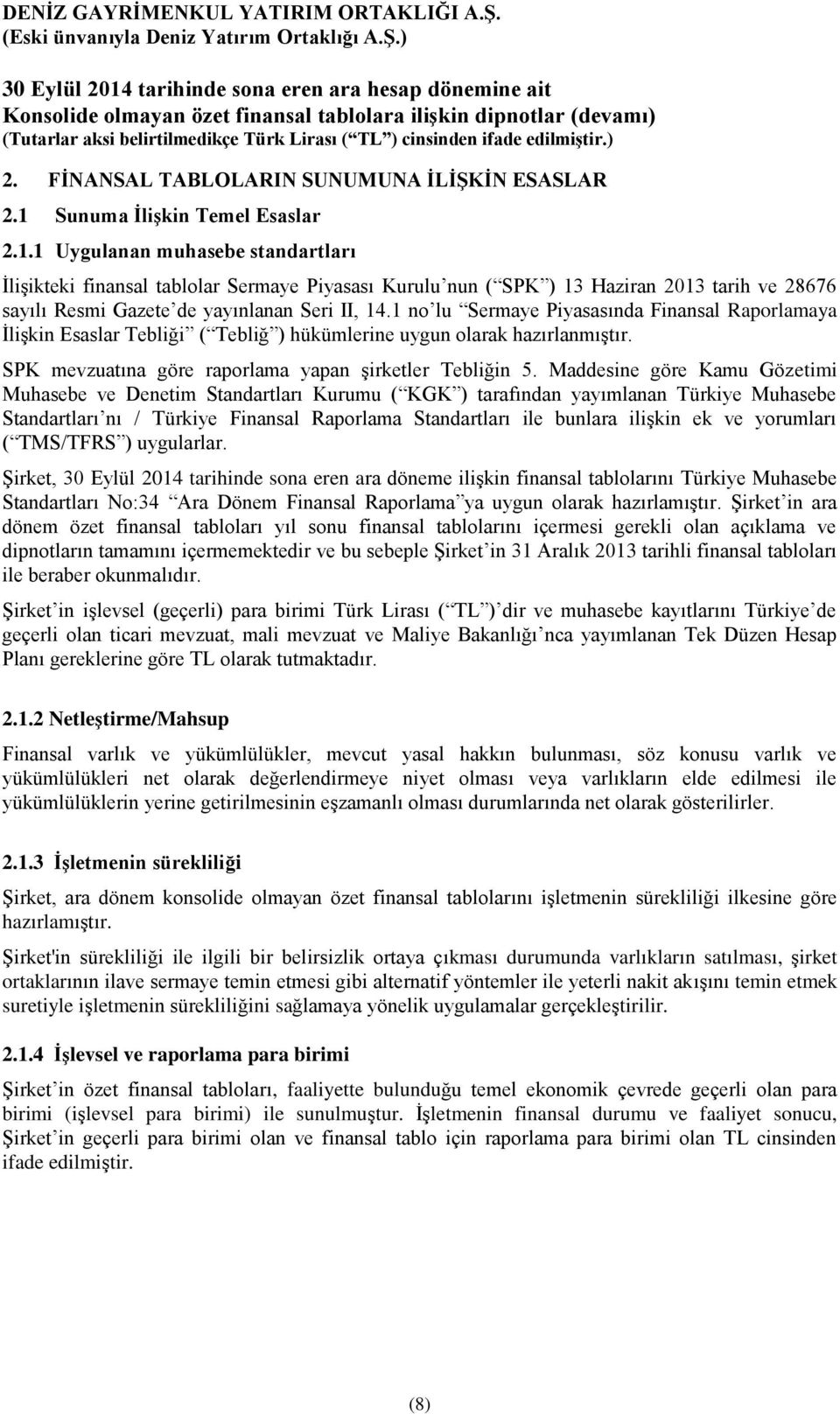 1 Uygulanan muhasebe standartları İlişikteki finansal tablolar Sermaye Piyasası Kurulu nun ( SPK ) 13 Haziran tarih ve 28676 sayılı Resmi Gazete de yayınlanan Seri II, 14.