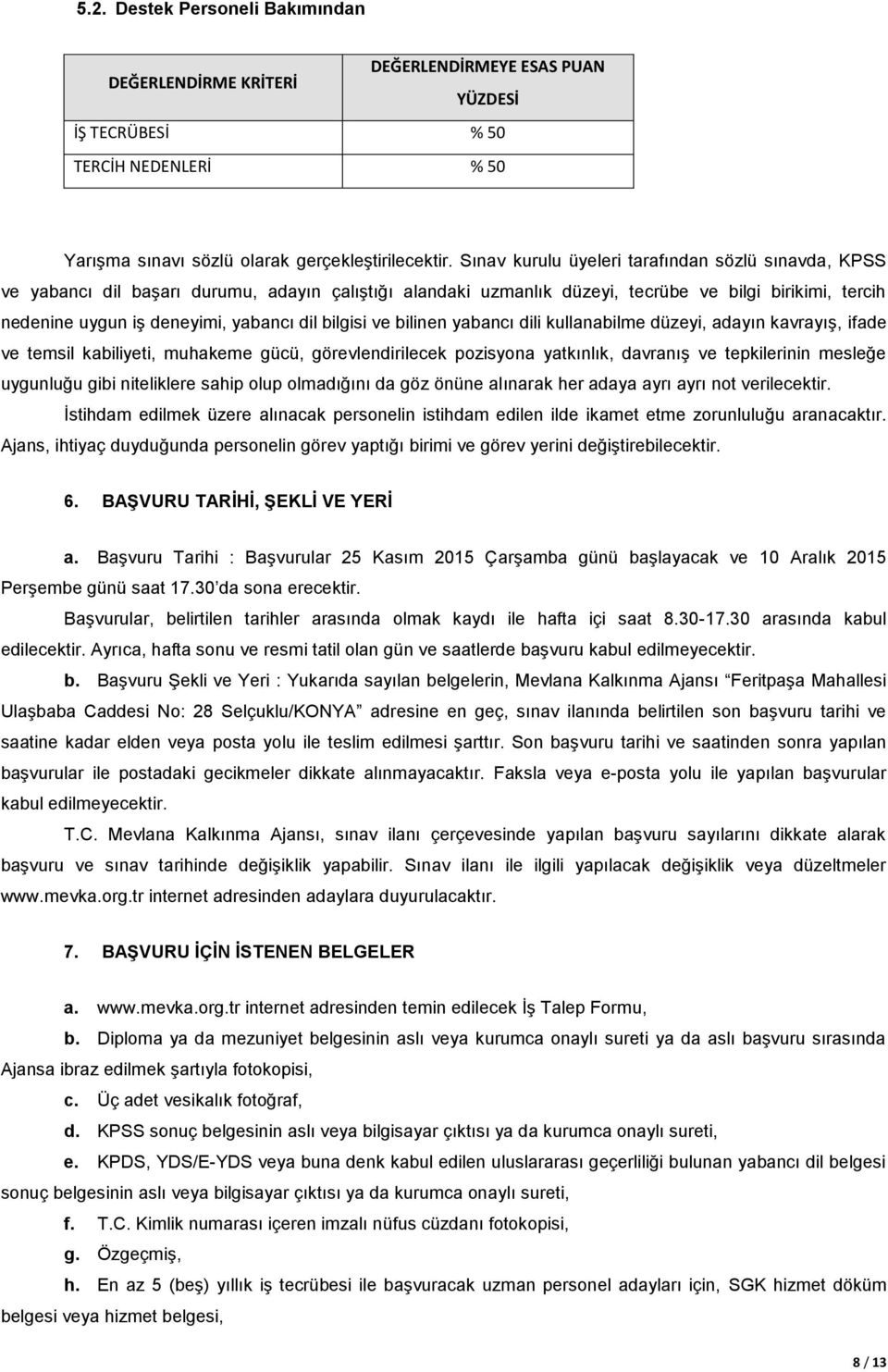 bilgisi ve bilinen yabancı dili kullanabilme düzeyi, adayın kavrayış, ifade ve temsil kabiliyeti, muhakeme gücü, görevlendirilecek pozisyona yatkınlık, davranış ve tepkilerinin mesleğe uygunluğu gibi