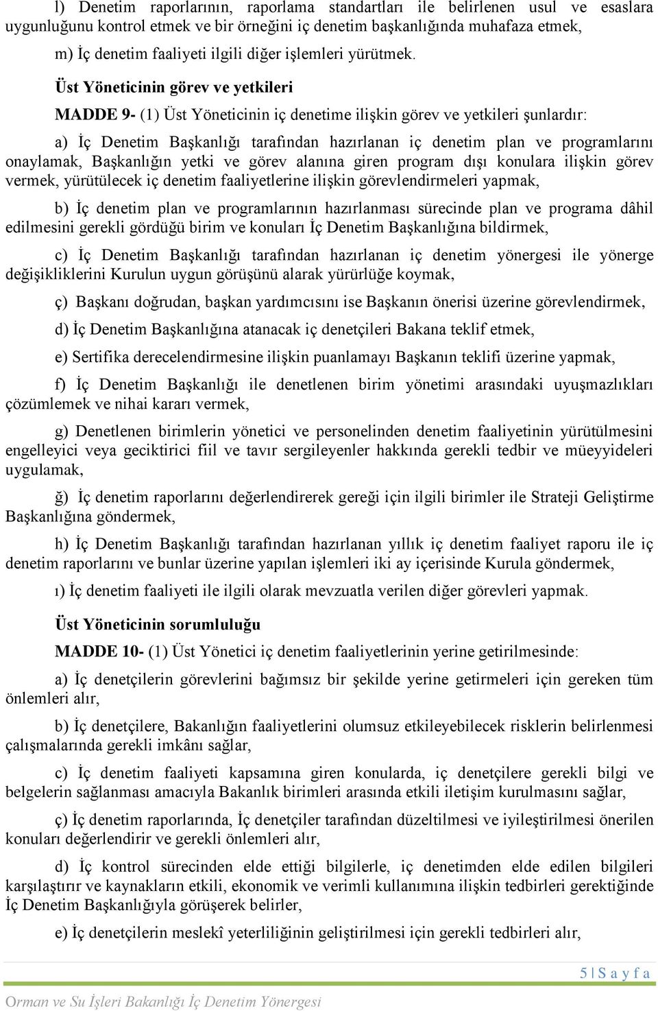 Üst Yöneticinin görev ve yetkileri MADDE 9- (1) Üst Yöneticinin iç denetime iliģkin görev ve yetkileri Ģunlardır: a) Ġç Denetim BaĢkanlığı tarafından hazırlanan iç denetim plan ve programlarını