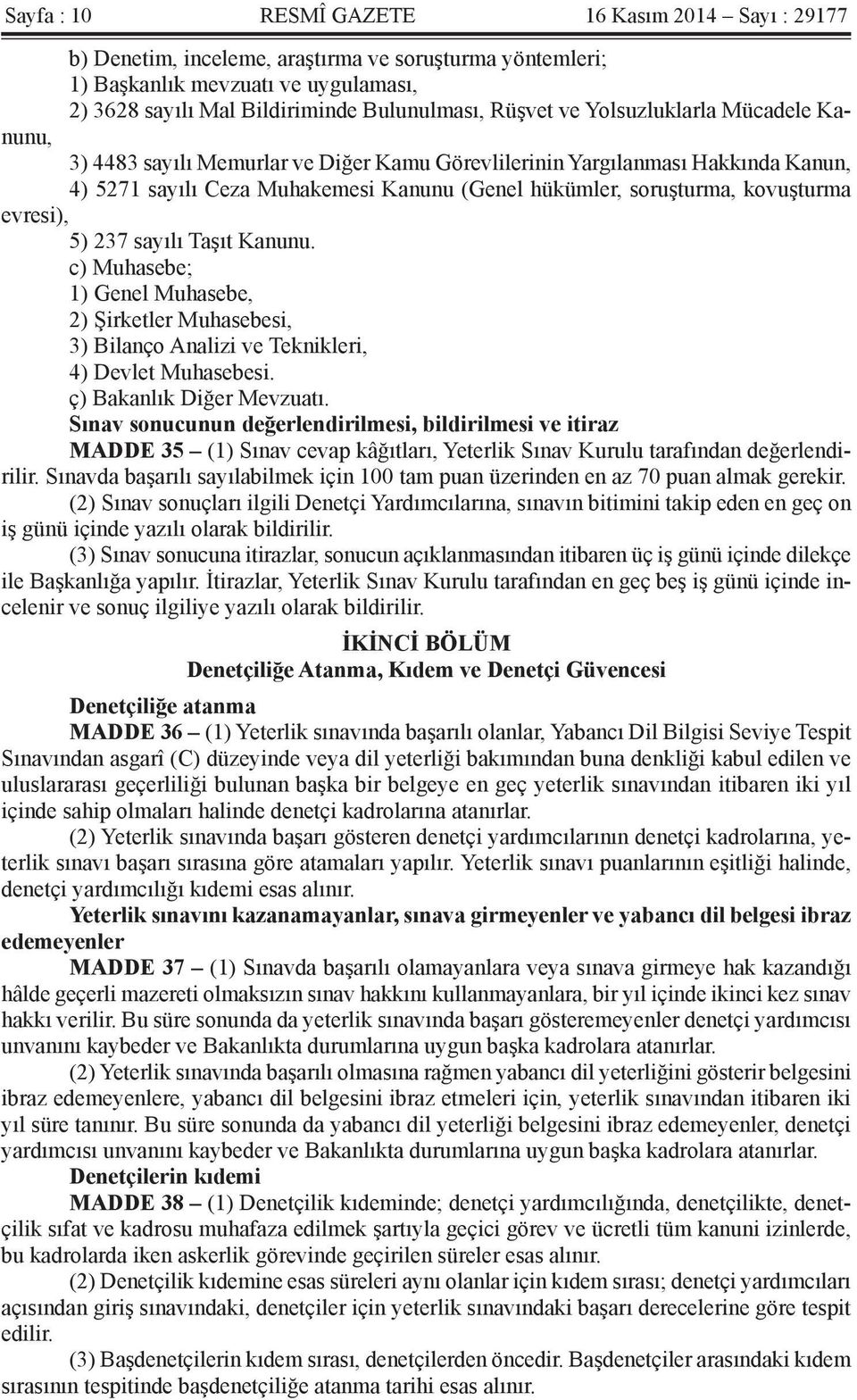 evresi), 5) 237 sayılı Taşıt Kanunu. c) Muhasebe; 1) Genel Muhasebe, 2) Şirketler Muhasebesi, 3) Bilanço Analizi ve Teknikleri, 4) Devlet Muhasebesi. ç) Bakanlık Diğer Mevzuatı.