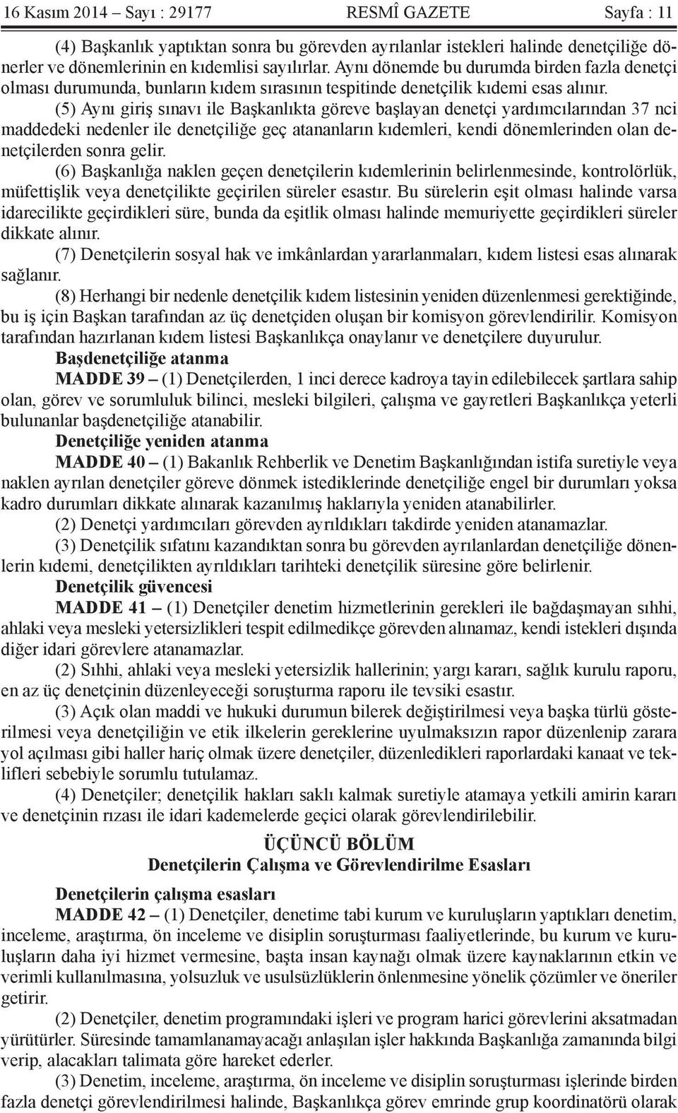 (5) Aynı giriş sınavı ile Başkanlıkta göreve başlayan denetçi yardımcılarından 37 nci maddedeki nedenler ile denetçiliğe geç atananların kıdemleri, kendi dönemlerinden olan denetçilerden sonra gelir.