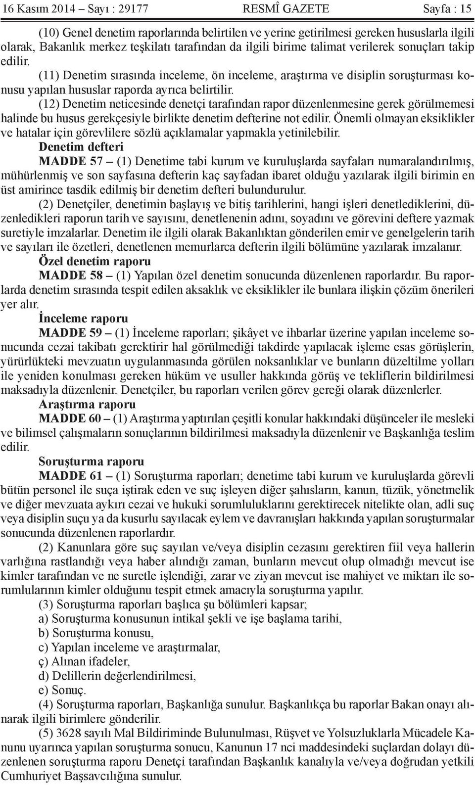 (12) Denetim neticesinde denetçi tarafından rapor düzenlenmesine gerek görülmemesi halinde bu husus gerekçesiyle birlikte denetim defterine not edilir.