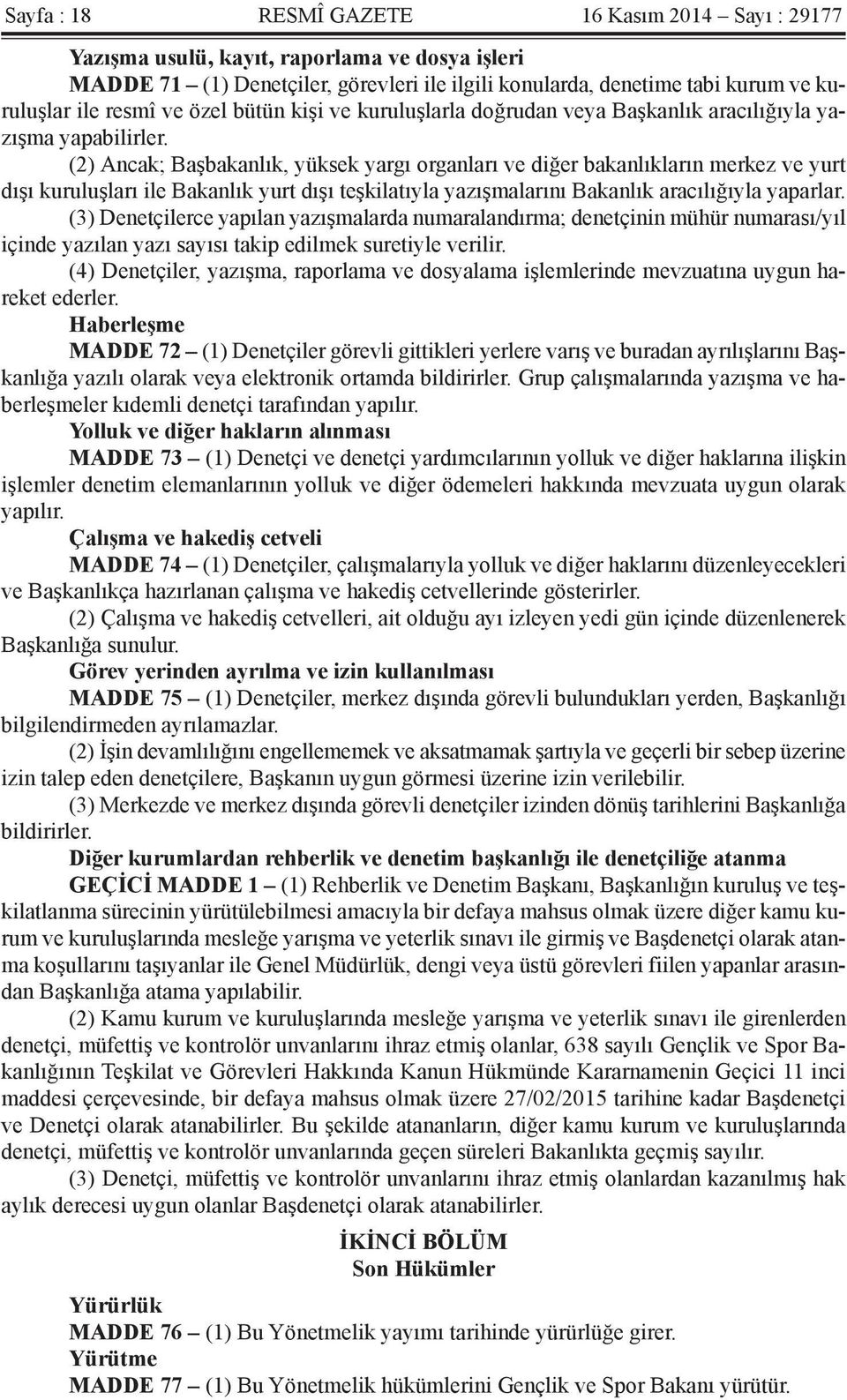 (2) Ancak; Başbakanlık, yüksek yargı organları ve diğer bakanlıkların merkez ve yurt dışı kuruluşları ile Bakanlık yurt dışı teşkilatıyla yazışmalarını Bakanlık aracılığıyla yaparlar.