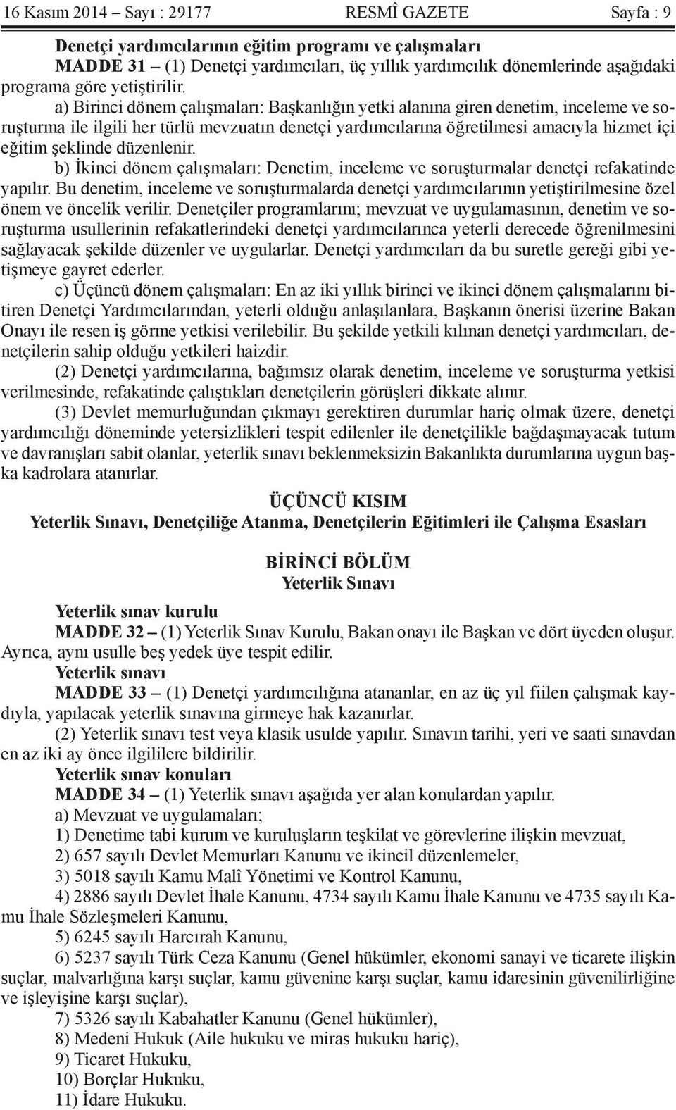 a) Birinci dönem çalışmaları: Başkanlığın yetki alanına giren denetim, inceleme ve soruşturma ile ilgili her türlü mevzuatın denetçi yardımcılarına öğretilmesi amacıyla hizmet içi eğitim şeklinde