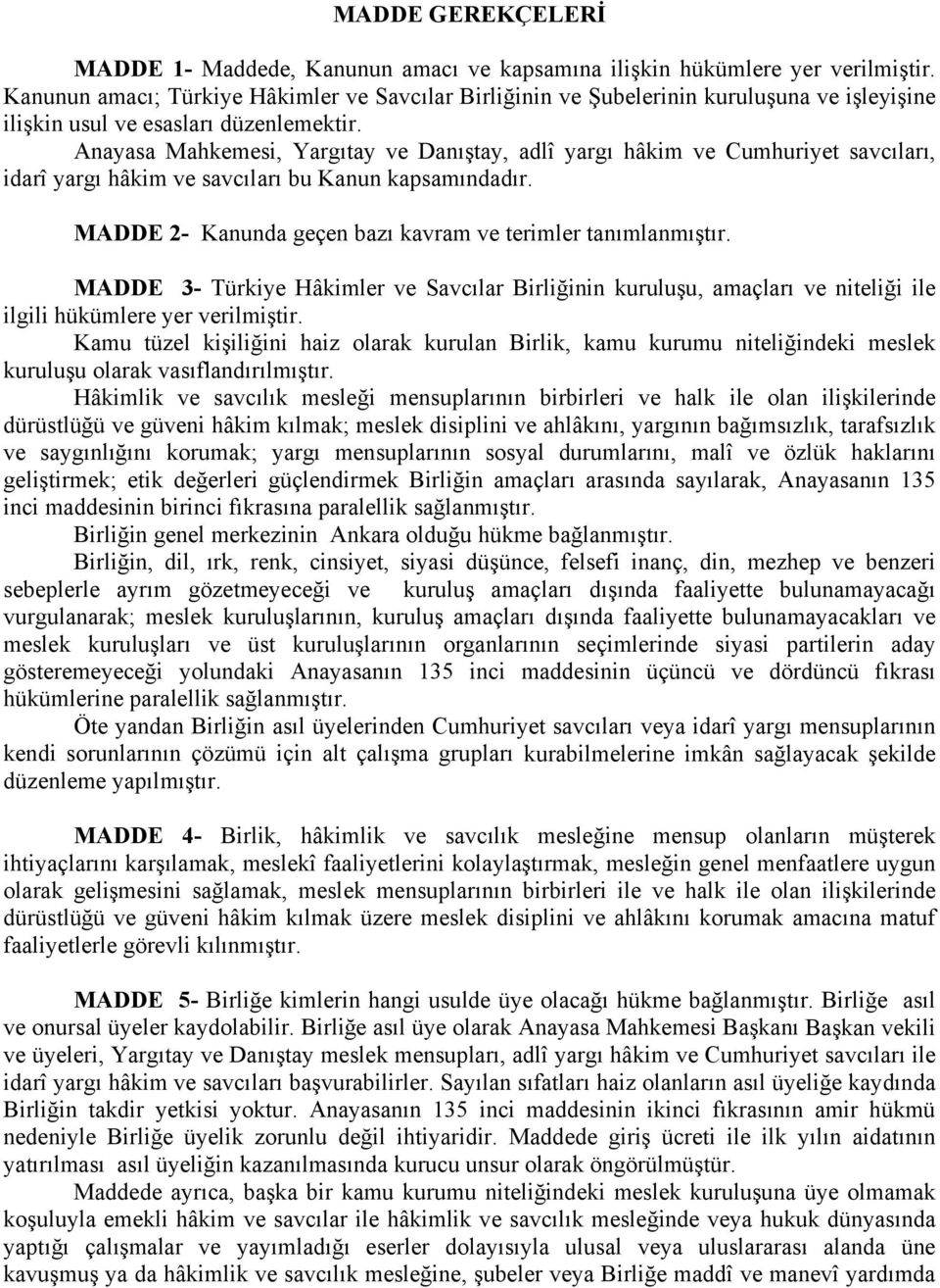 Anayasa Mahkemesi, Yargıtay ve Danıştay, adlî yargı hâkim ve Cumhuriyet savcıları, idarî yargı hâkim ve savcıları bu Kanun kapsamındadır. MADDE 2- Kanunda geçen bazı kavram ve terimler tanımlanmıştır.