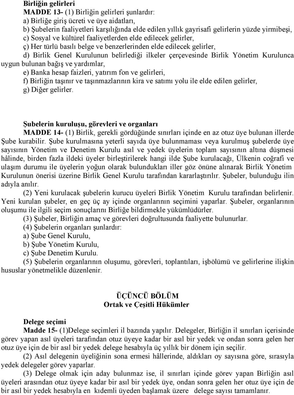 Birlik Yönetim Kurulunca uygun bulunan bağış ve yardımlar, e) Banka hesap faizleri, yatırım fon ve gelirleri, f) Birliğin taşınır ve taşınmazlarının kira ve satımı yolu ile elde edilen gelirler, g)