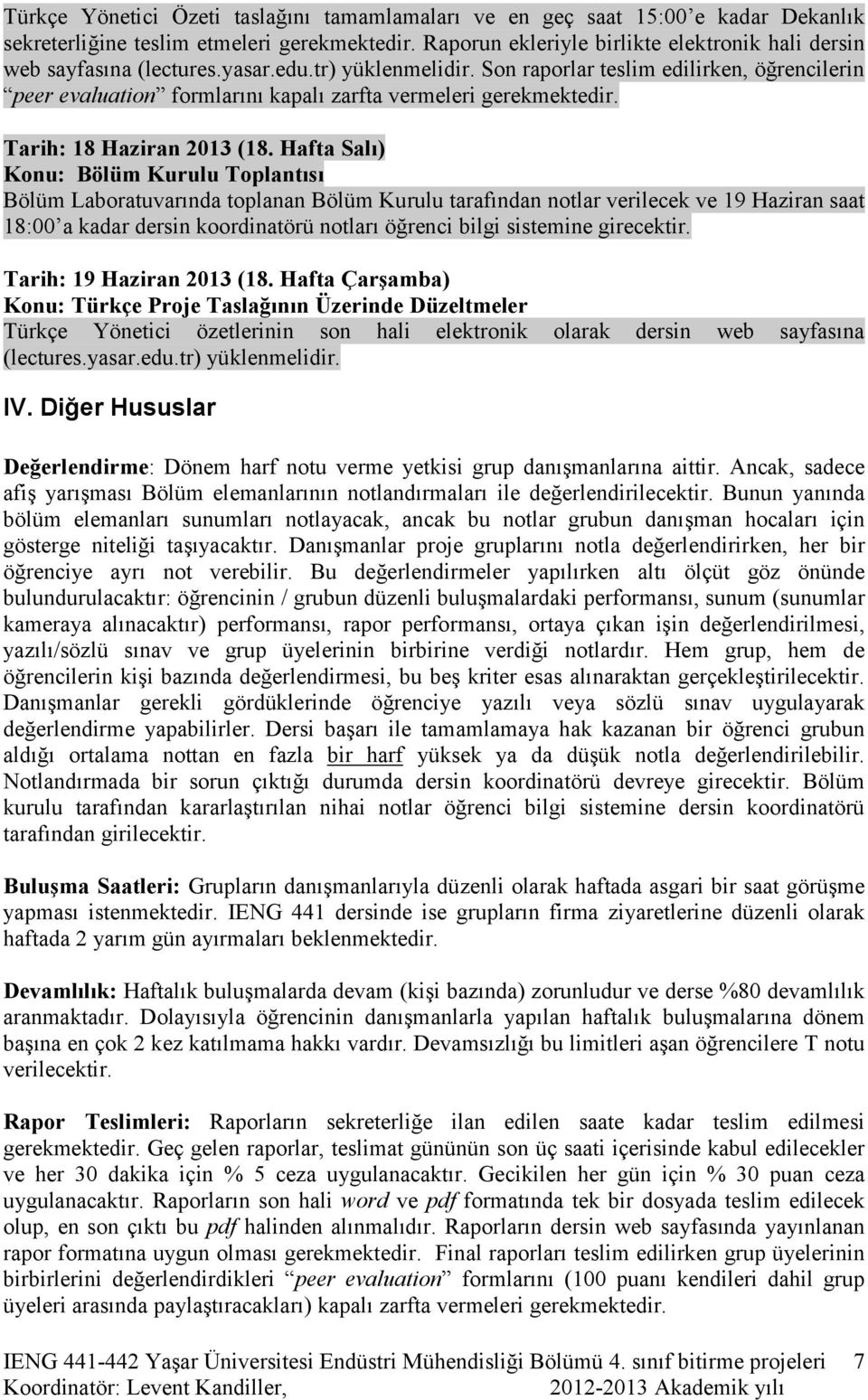 Son raporlar teslim edilirken, öğrencilerin peer evaluation formlarını kapalı zarfta vermeleri gerekmektedir. Tarih: 18 Haziran 2013 (18.