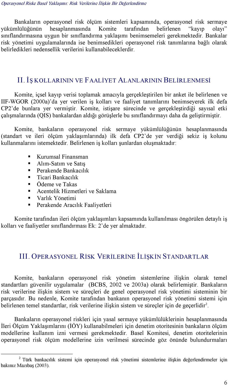 II. İŞ KOLLARININ VE FAALİYET ALANLARININ BELİRLENMESİ Komite, içsel kayıp verisi toplamak amacıyla gerçekleştirilen bir anket ile belirlenen ve IIF WGOR (2000a) da yer verilen iş kolları ve faaliyet