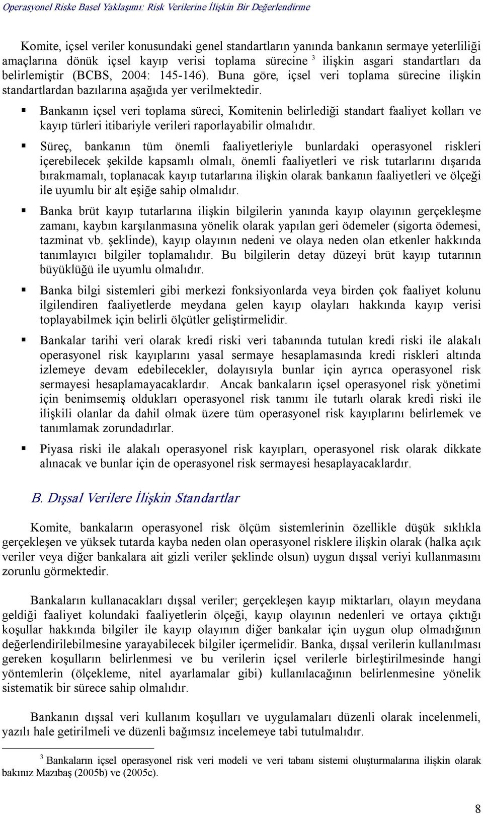 Bankanın içsel veri toplama süreci, Komitenin belirlediği standart faaliyet kolları ve kayıp türleri itibariyle verileri raporlayabilir olmalıdır.