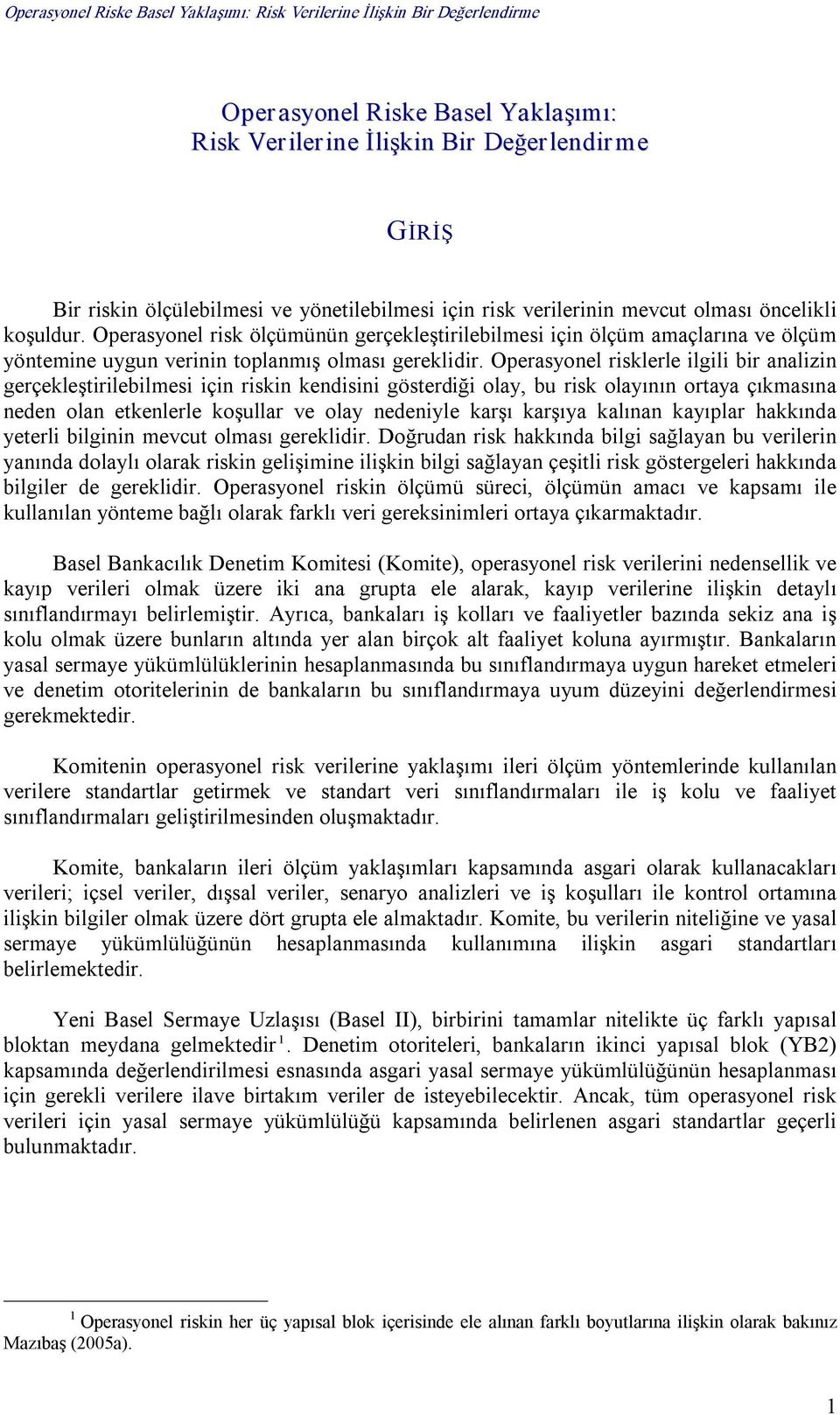 Operasyonel risklerle ilgili bir analizin gerçekleştirilebilmesi için riskin kendisini gösterdiği olay, bu risk olayının ortaya çıkmasına neden olan etkenlerle koşullar ve olay nedeniyle karşı