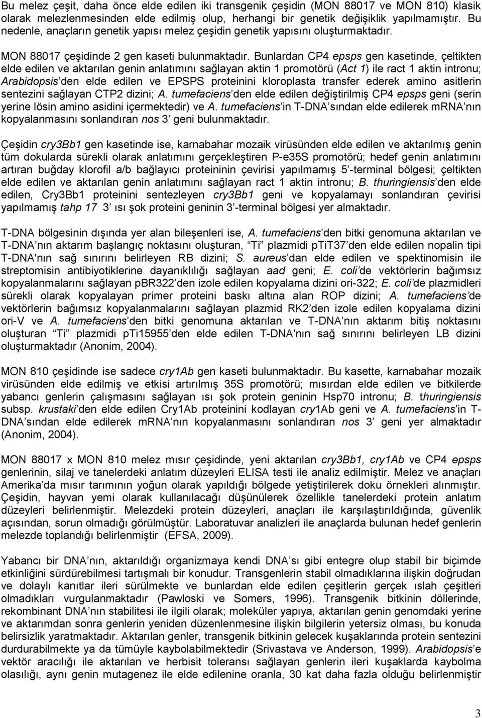 Bunlardan CP4 epsps gen kasetinde, çeltikten elde edilen ve aktarılan genin anlatımını sağlayan aktin 1 promotörü (Act 1) ile ract 1 aktin intronu; Arabidopsis den elde edilen ve EPSPS proteinini