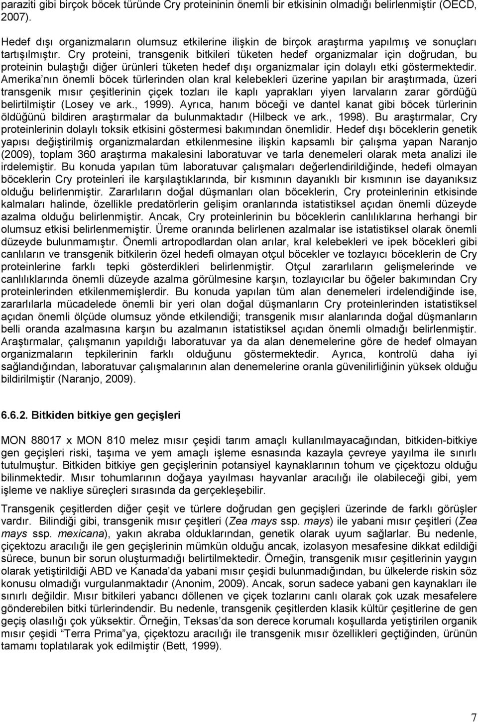 Cry proteini, transgenik bitkileri tüketen hedef organizmalar için doğrudan, bu proteinin bulaştığı diğer ürünleri tüketen hedef dışı organizmalar için dolaylı etki göstermektedir.