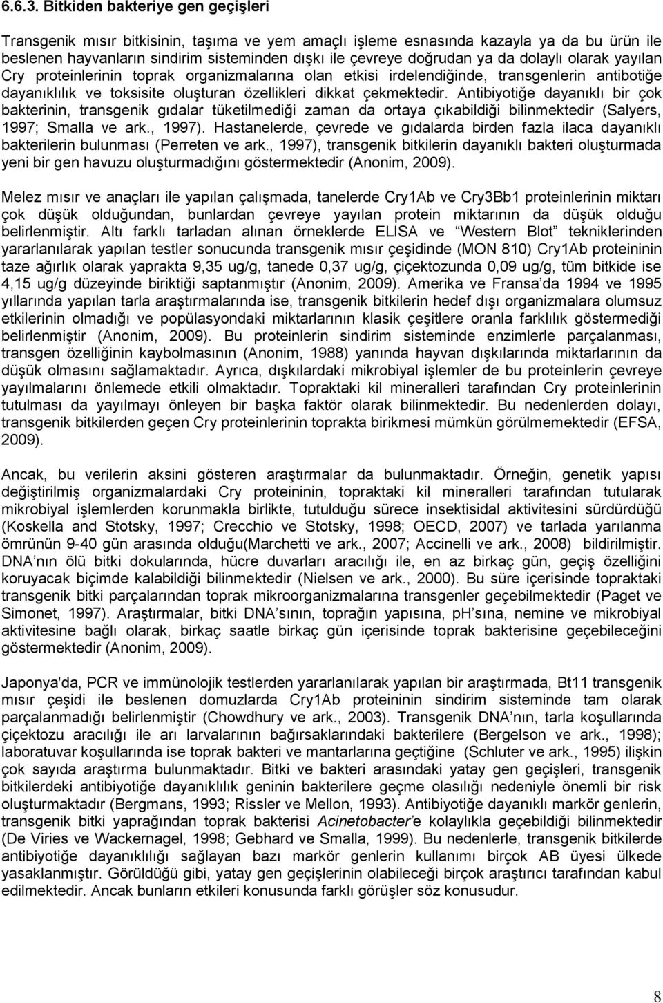 da dolaylı olarak yayılan Cry proteinlerinin toprak organizmalarına olan etkisi irdelendiğinde, transgenlerin antibotiğe dayanıklılık ve toksisite oluşturan özellikleri dikkat çekmektedir.