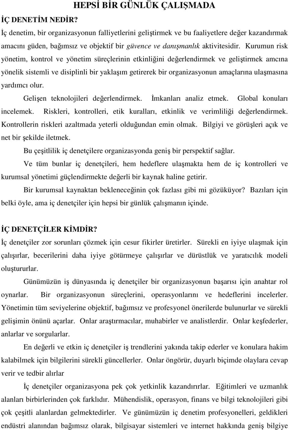 Kurumun risk yönetim, kontrol ve yönetim süreçlerinin etkinliğini değerlendirmek ve geliştirmek amcına yönelik sistemli ve disiplinli bir yaklaşım getirerek bir organizasyonun amaçlarına ulaşmasına