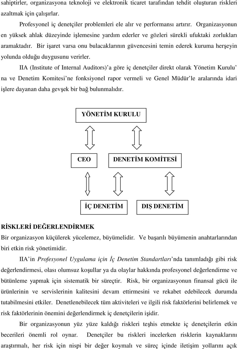 Bir işaret varsa onu bulacaklarının güvencesini temin ederek kuruma herşeyin yolunda olduğu duygusunu verirler.