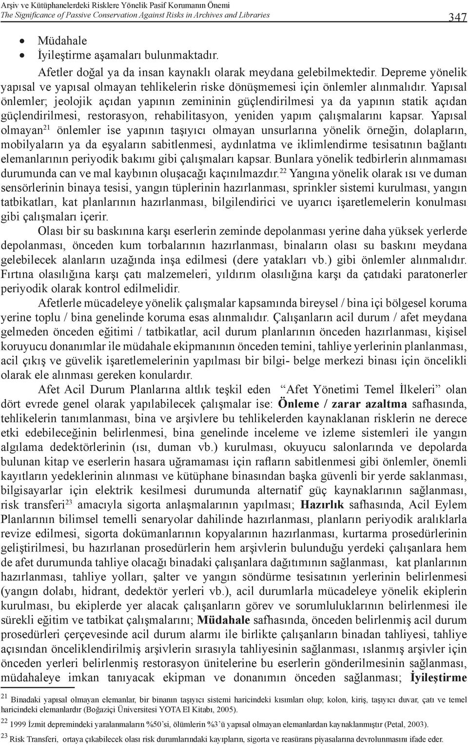 Yapısal önlemler; jeolojik açıdan yapının zemininin güçlendirilmesi ya da yapının statik açıdan güçlendirilmesi, restorasyon, rehabilitasyon, yeniden yapım çalışmalarını kapsar.