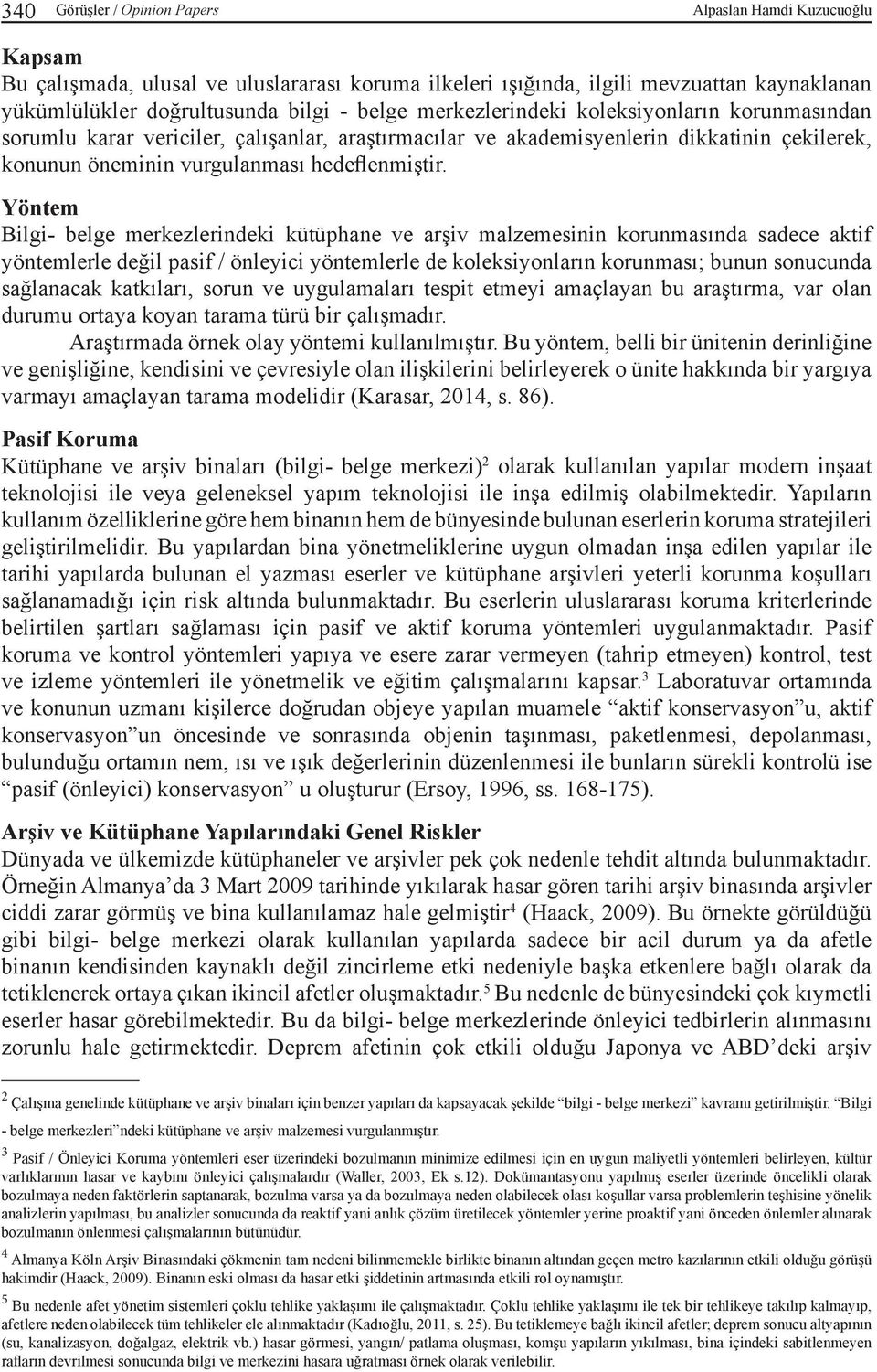 Yöntem Bilgi- belge merkezlerindeki kütüphane ve arşiv malzemesinin korunmasında sadece aktif yöntemlerle değil pasif / önleyici yöntemlerle de koleksiyonların korunması; bunun sonucunda sağlanacak