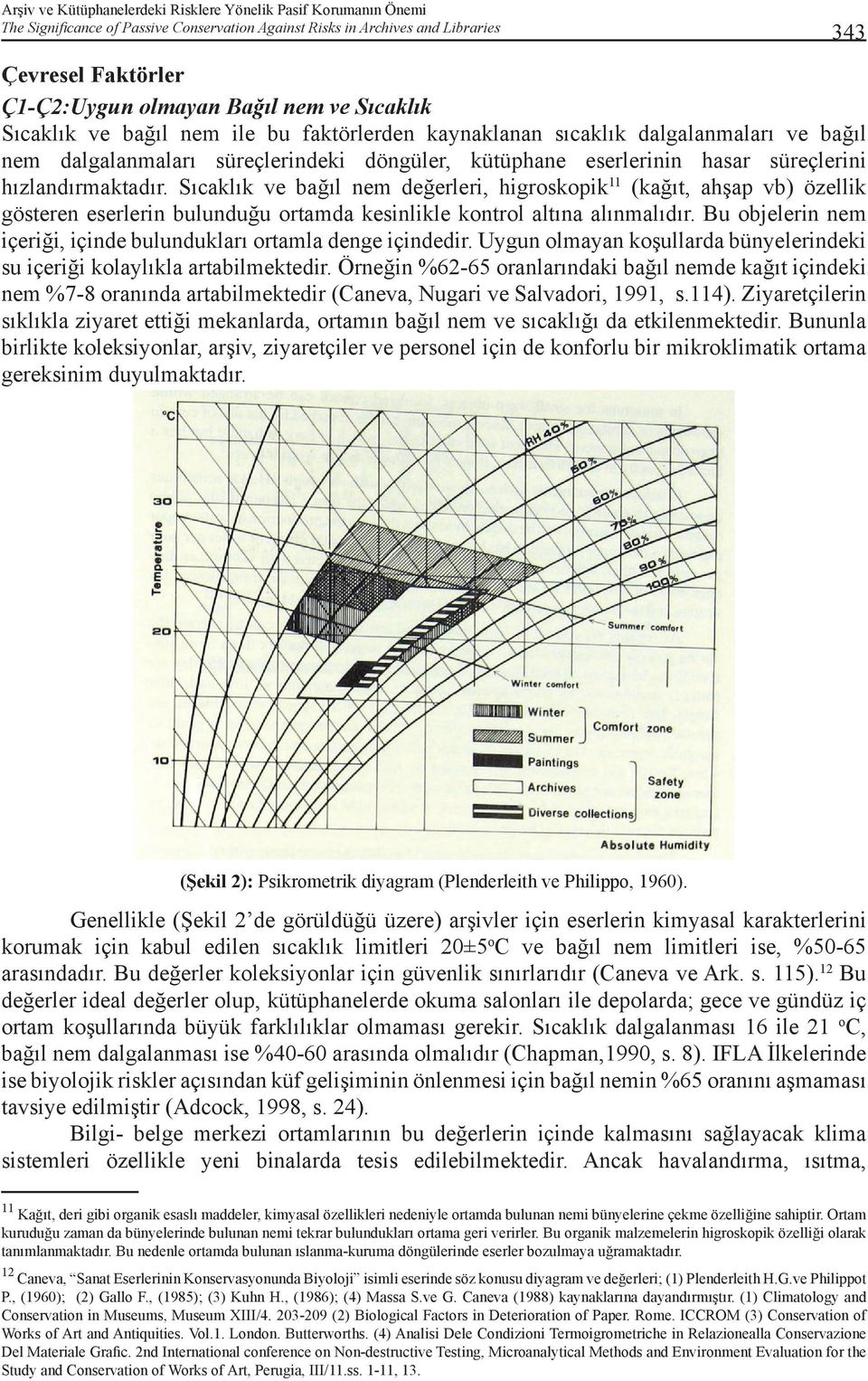 Sıcaklık ve bağıl nem değerleri, higroskopik 11 (kağıt, ahşap vb) özellik gösteren eserlerin bulunduğu ortamda kesinlikle kontrol altına alınmalıdır.