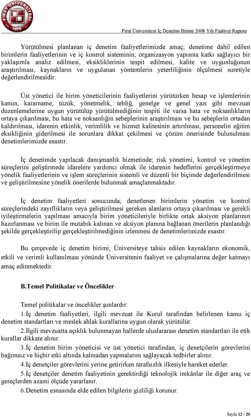 Üst yönetici ile birim yöneticilerinin faaliyetlerini yürütürken hesap ve işlemlerinin kanun, kararname, tüzük, yönetmelik, tebliğ, genelge ve genel yazı gibi mevzuat düzenlemelerine uygun yürütülüp