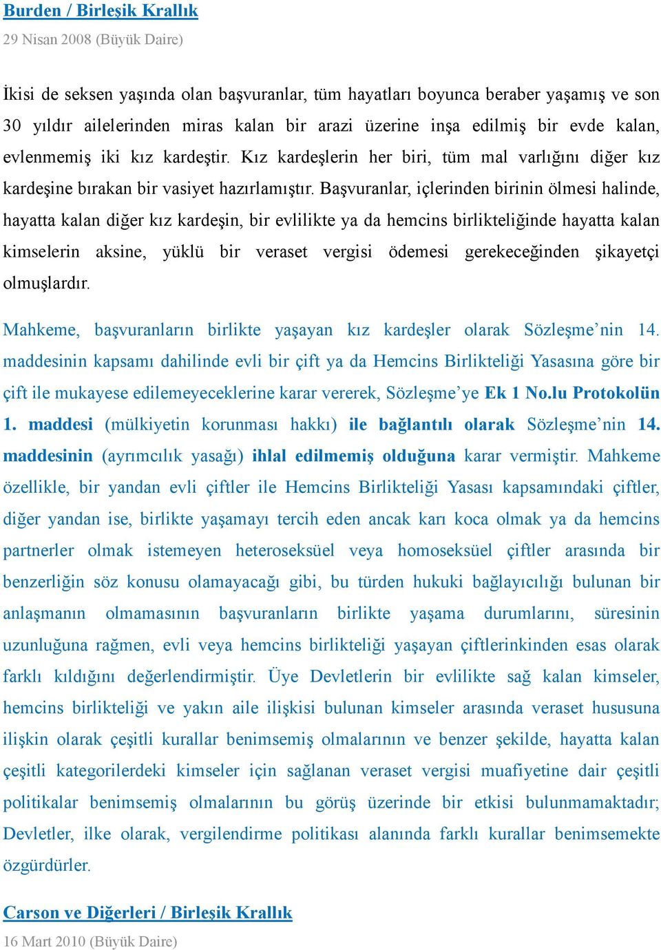 Başvuranlar, içlerinden birinin ölmesi halinde, hayatta kalan diğer kız kardeşin, bir evlilikte ya da hemcins birlikteliğinde hayatta kalan kimselerin aksine, yüklü bir veraset vergisi ödemesi