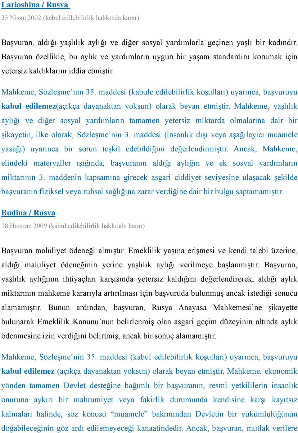 maddesi (kabule edilebilirlik koşulları) uyarınca, başvuruyu kabul edilemez(açıkça dayanaktan yoksun) olarak beyan etmiştir.