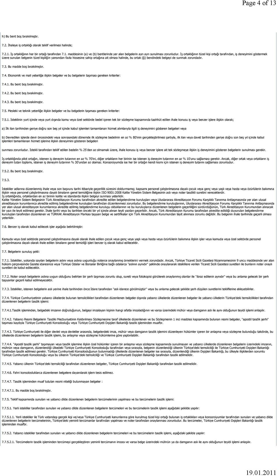 belgeyi de sunmak zorundadır. 7.3. Bu madde boş bırakılmıştır. 7.4. Ekonomik ve mali yeterliğe ilişkin belgeler ve bu belgelerin taşıması gereken kriterler: 7.4.1. Bu bent boş bırakılmıştır. 7.4.2.